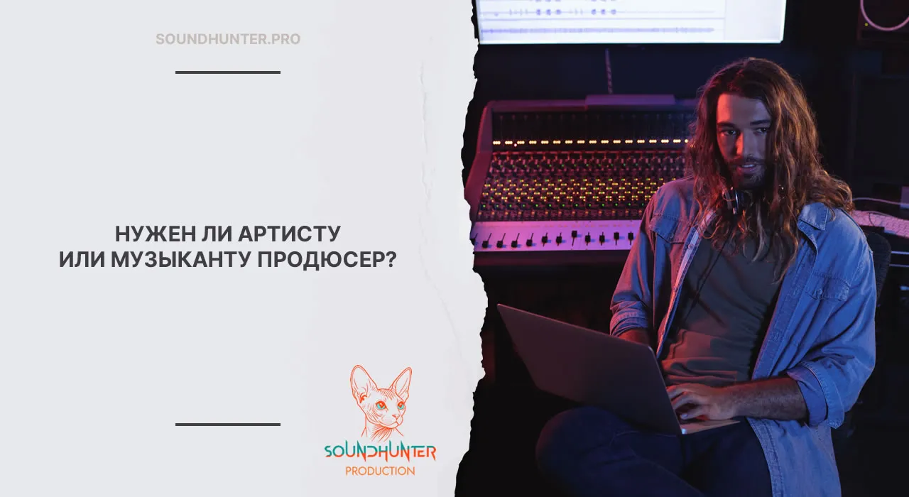 НУЖЕН ЛИ АРТИСТУ ИЛИ МУЗЫКАНТУ ПРОДЮСЕР?